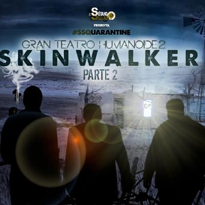 SSQ4x17 El Gran Teatro Humanoide: SKINWALKER (Parte 2)
