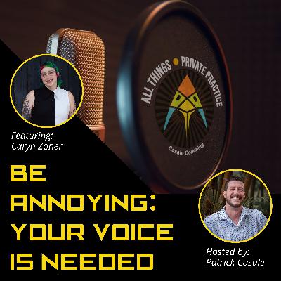 Episode 239: Be Annoying: Your Voice is Needed [featuring Caryn Zaner]