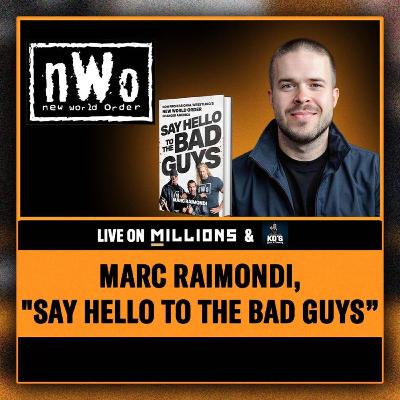 Marc Raimondi on Say Hello to the Bad Guys and the NWO story UFC and more !