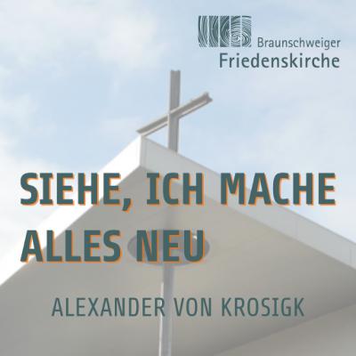 Siehe, ich mache alles neu | Alexander von Krosigk Siehe, ich mache alles neu | Alexander von Krosigk