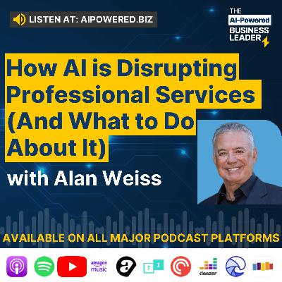How AI is Disrupting Professional Services  (And What to Do About It) with Alan Weiss