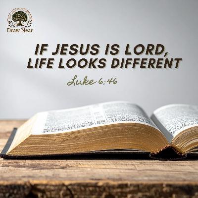 If Jesus Is Lord, Life Looks Different