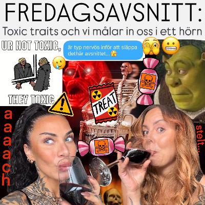FREDAGSAVSNITT: Toxic traits och vi målar in oss i ett hörn