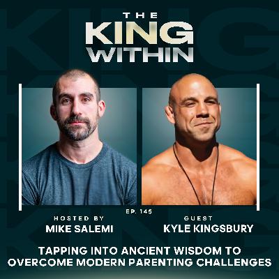 145: How Kyle Kingsbury Tapped into Ancient Wisdom to Overcome Modern Parenting Challenges