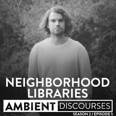 Interview with Taylor Swindell of Neighborhood Libraries // Ambient Discourses • episode 2.5