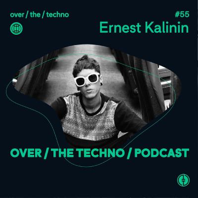 Over.The.Techno #55 - Ernest Kalinin