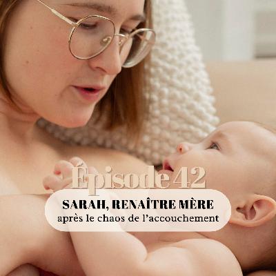 42# Sarah, renaître mère après le chaos de l'accouchement
