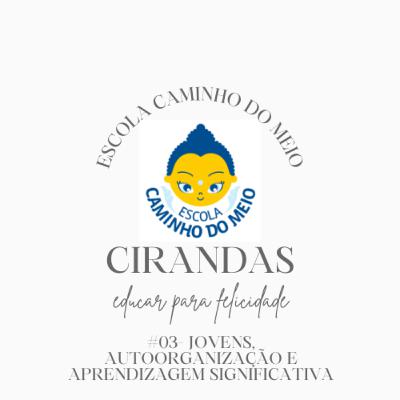 PodCast Cirandas #03 - Jovens, Auto Organização e Aprendizagem Significativa