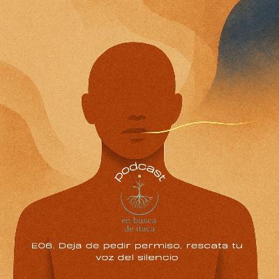 E06. Deja de pedir permiso, rescata tu voz del silencio