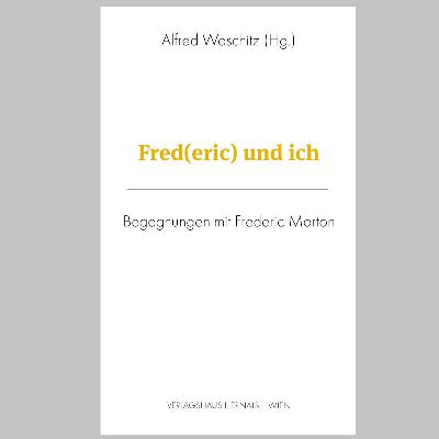 »Fred(eric) und ich«, Begegnungen mit Frederic Morton, Hg. Alfred Woschitz »Fred(eric) und ich«, Begegnungen mit Frederic Morton, Hg. Alfred Woschitz