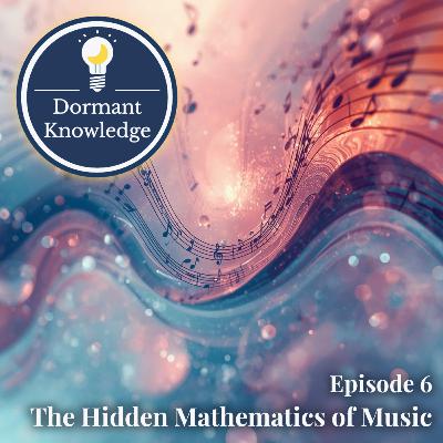 Episode 6: The Hidden Mathematics of Music Episode 6: The Hidden Mathematics of Music