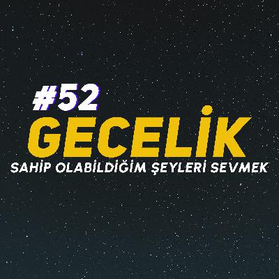 sahip olabildiğim şeyleri sevmek. | gecelik#52 sahip olabildiğim şeyleri sevmek. | gecelik#52