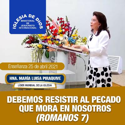 Enseñanza - Debemos resistir al pecado que mora en nosotros (Romanos 7). Hna. María Luisa Piraquive, IDMJI