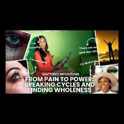 Shattered Reflections- From Pain to Power: Breaking Cycles and Finding Wholeness-Poem Shattered Reflections- From Pain to Power: Breaking Cycles and Finding Wholeness-Poem
