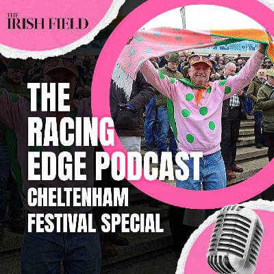 Ep 138: The Racing Edge Podcast Ep 57 – Cheltenham Festival special Ep 138: The Racing Edge Podcast Ep 57 – Cheltenham Festival special