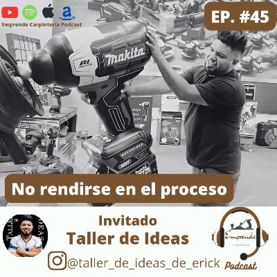 Episodio 45. No rendirse en el proceso ft Taller de Ideas de Erick