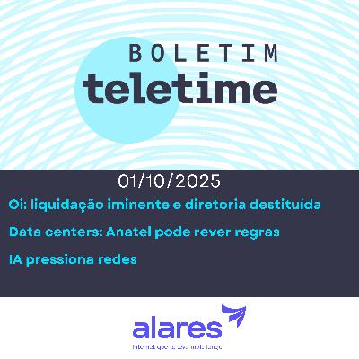 01/10/25 | Oi: decretada a intervenção | Data centers: Anatel pode rever regras | IA pressiona redes