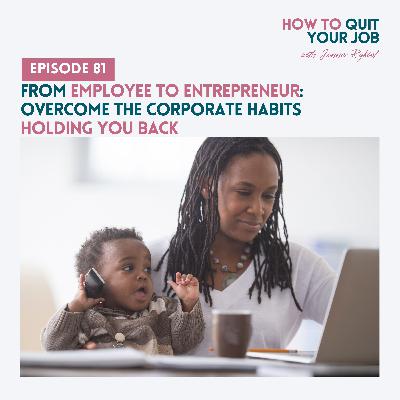 081. From Employee to Entrepreneur: Overcome the Corporate Habits Holding You Back