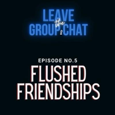 Episode 5: Flushed Friendships