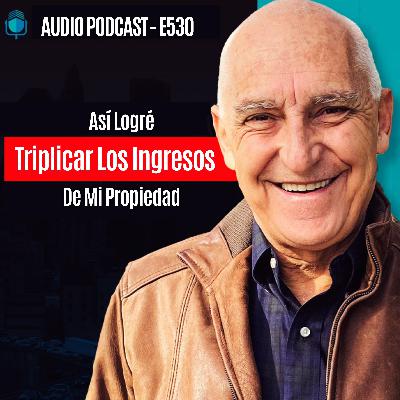 E530 - Así Logre Triplicar Los Ingresos De Mi Propiedad