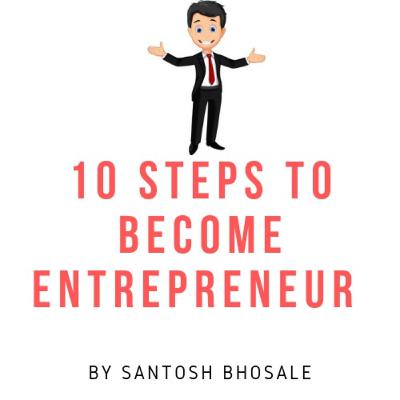 10 Steps to become Entrepreneur By Santosh Bhosale