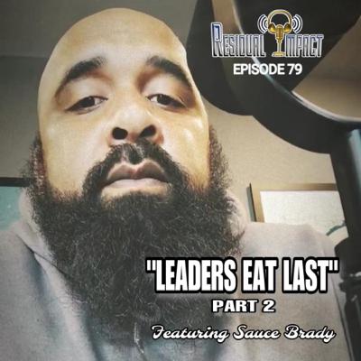 Episode 79 | “Leaders Eat Last” Pt. 2 (Feat. Sauce Brady)