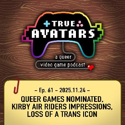 Ep. 61 - Queer Games Nominated, Kirby Air Riders Impressions, Loss of a Trans Icon