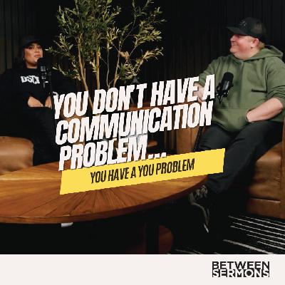 You Don’t Have a Communication Problem… You Have a YOU Problem