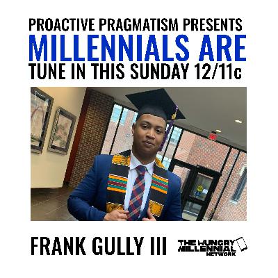 MILLENNIALS ARE: FRANK GULLY III | PROACTIVE PRAGMATISM