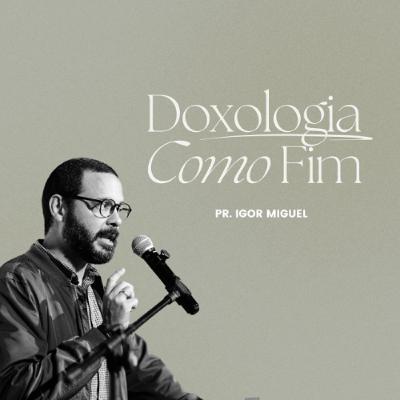 Doxologia como Fim - Igor Miguel