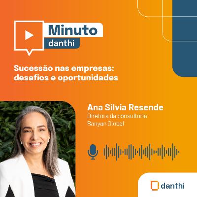 Minuto Danthi: Sucessão nas empresas - desafios e oportunidades