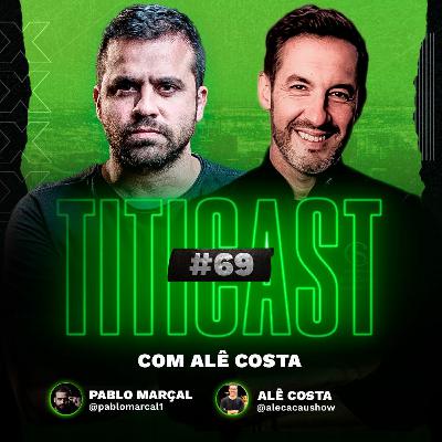 TitiCAST #69 - COM ALÊ COSTA