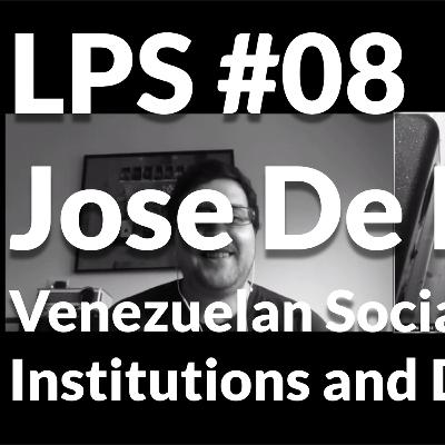 LPS - #08 Jose De Bastos - Venezuelan Socialism, Institutions and Dictatorship LPS - #08 Jose De Bastos - Venezuelan Socialism, Institutions and Dictatorship