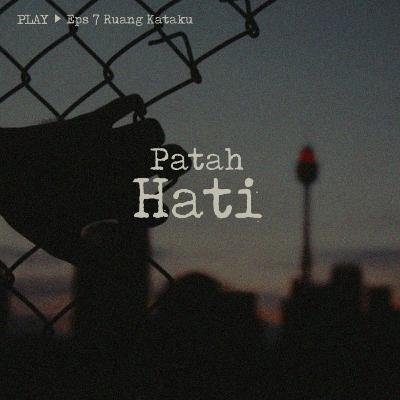 7| Patah Hati