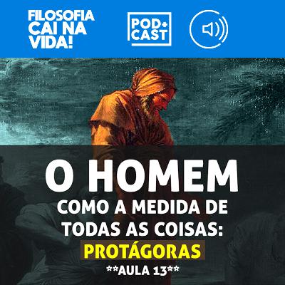 O homem como a medida de todas as coisas: Protágoras! (Aula 13)