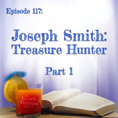117 - Joseph Smith: Treasure Hunter (Part 1)
