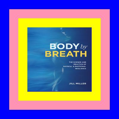 Full E-book Body by Breath: The Science and Practice of Physical and Emotional Resilience EBOOK..!! [DOWNLOAD FREE]