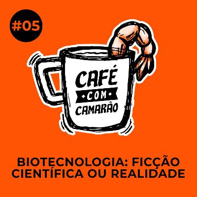#05 | Biotecnologia: ficção científica ou realidade? Participação de Amâncio José de Souza