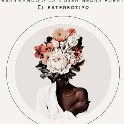 DESARMANDO A LA MUJER NEGRA FUERTE: EL ESTEREOTIPO - PRIMER TALLER DESARMANDO A LA MUJER NEGRA FUERTE: EL ESTEREOTIPO - PRIMER TALLER