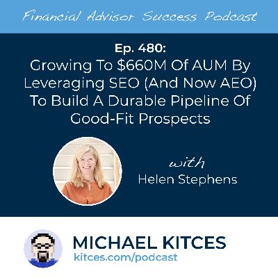 Ep 480: Growing To $660M Of AUM By Leveraging SEO (And Now AEO) To Build A Durable Pipeline Of Good-Fit Prospects with Helen Stephens Ep 480: Growing To $660M Of AUM By Leveraging SEO (And Now AEO) To Build A Durable Pipeline Of Good-Fit Prospects with Helen Stephens