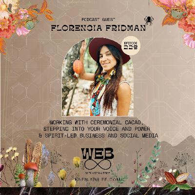 229. FLORENCIA FRIDMAN – Choosing To Be Where You Are, Working With Ceremonial Cacao, Stepping Into Your Voice and Power, and Spirit-Led Business and Social Media