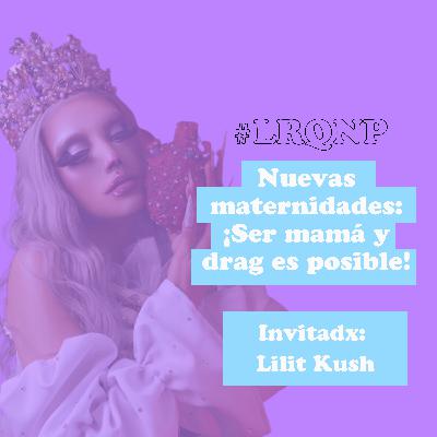EPISODIO ESPECIAL: Nuevas maternidades: ¡Ser mamá y drag es posible! - #LRQNP