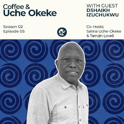 S2EP5 - Coffee & Uche Okeke with Dshaikh Izuchukwu - 2024/07/25 S2EP5 - Coffee & Uche Okeke with Dshaikh Izuchukwu - 2024/07/25