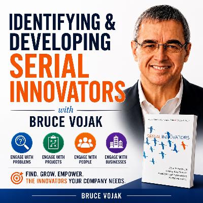 Bruce Vojak — Identifying, Developing and Managing Serial Innovators (Part 3 of 3)