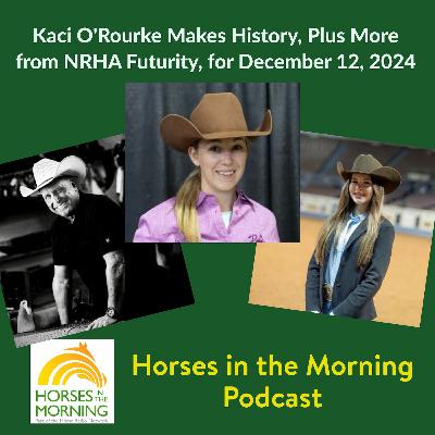 Kaci O'Rourke Makes History, Plus More from NRHA Futurity, for December 12, 2024 - HORSES IN THE MORNING