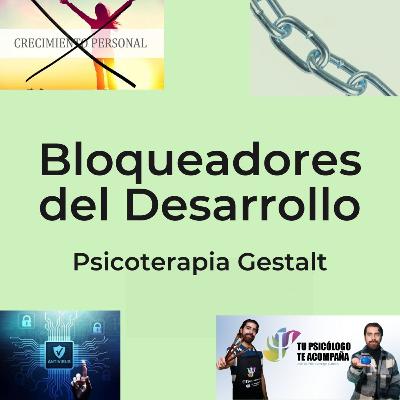 Bloqueadores del desarrollo en Psicoterapia Gestalt Bloqueadores del desarrollo en Psicoterapia Gestalt