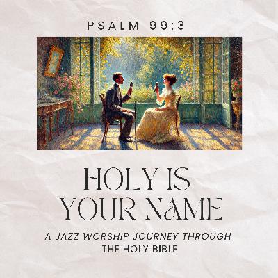 Holy Is Your Name (Psalm 99:3)