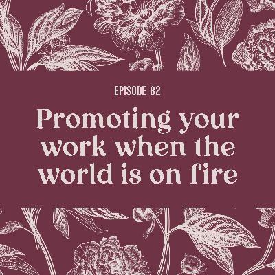 82 | Promoting your work when the world is on fire