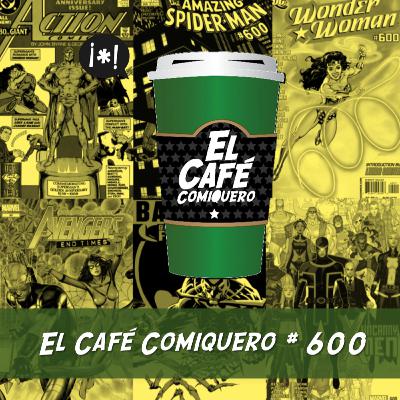 El Café Comiquero # 600