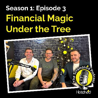 The Scrambled Podcast from Hatched Agency - Episode 3 - Financial Magic Under the Tree